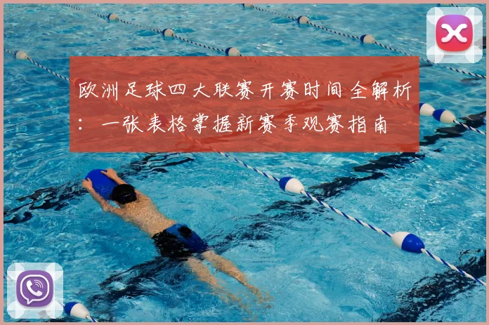欧洲足球四大联赛开赛时间全解析：一张表格掌握新赛季观赛指南