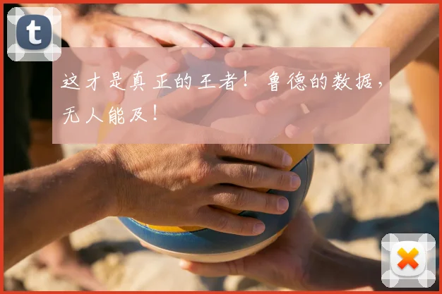 这才是真正的王者！鲁德的数据，无人能及！