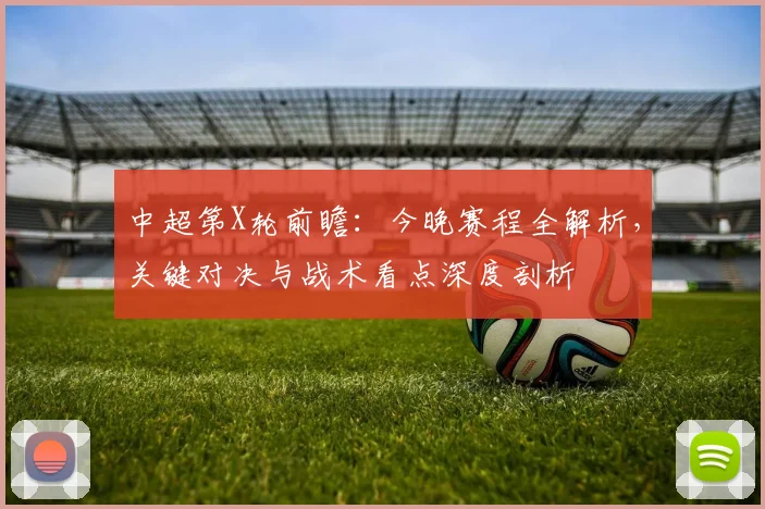 中超第X轮前瞻:今晚赛程全解析,关键对决与战术看点深度剖析