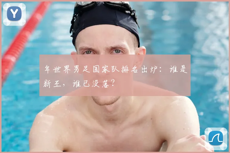 年世界男足国家队排名出炉：谁是新王，谁已没落？